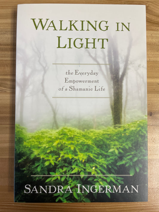 Walking in Light: the Everyday Empowerment of a Shamanic Life by Sandra Ingerman