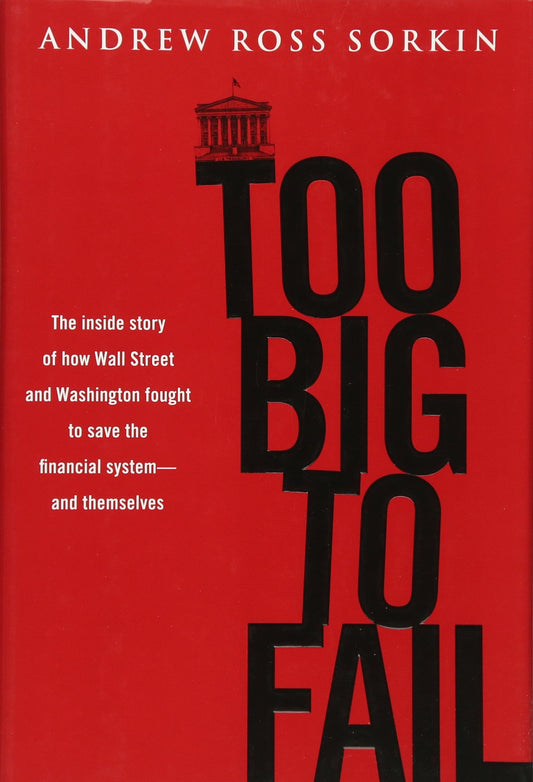 Too Big to Fail: The Inside Story of How Wall Street and Washington Fought to Save the Financial System---and Themselves