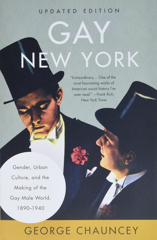 Gay New York: Gender, Urban Culture, and the Making of the Gay Male World, 1890-1940