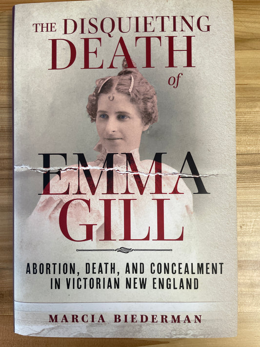 Disquieting Death of Emma Gill, The: Abortion, Death, and Concealment in Victorian New England by Marcia Biederman