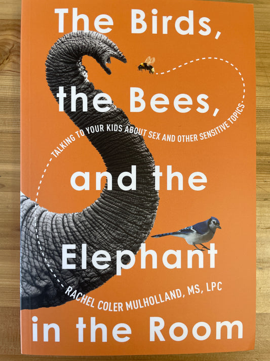 Birds, the Bees, and the Elephant in the room, The by Rachel Coker Mulholland, MS, LPC