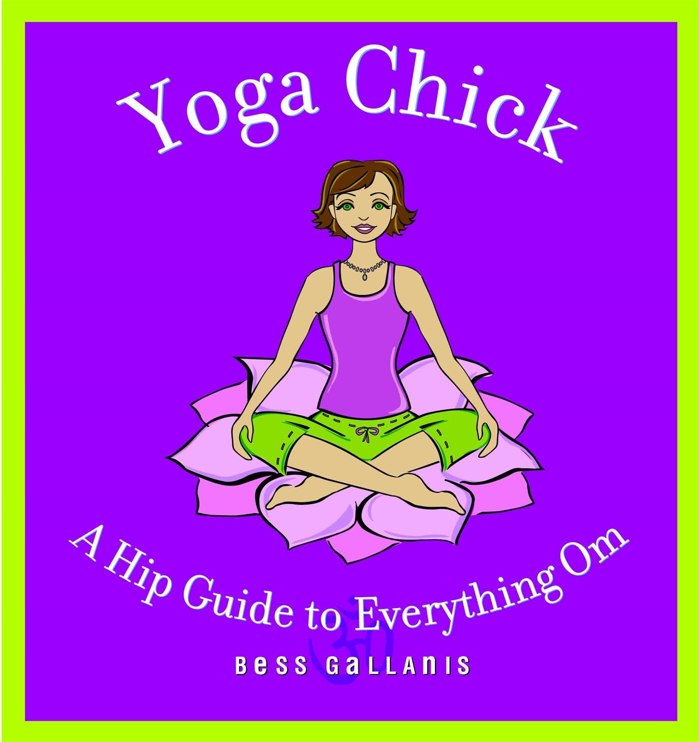 Yoga Chick: A Hip Guide to Everything Om