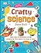 Crafty Science: More than 20 Sensational STEAM Projects to Create at Home