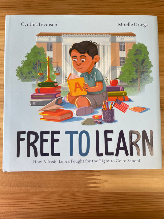 Free to Learn: how Alfredo Lopez fought for the right to go to school by Cynthia Levinson and Mirelle Ortega