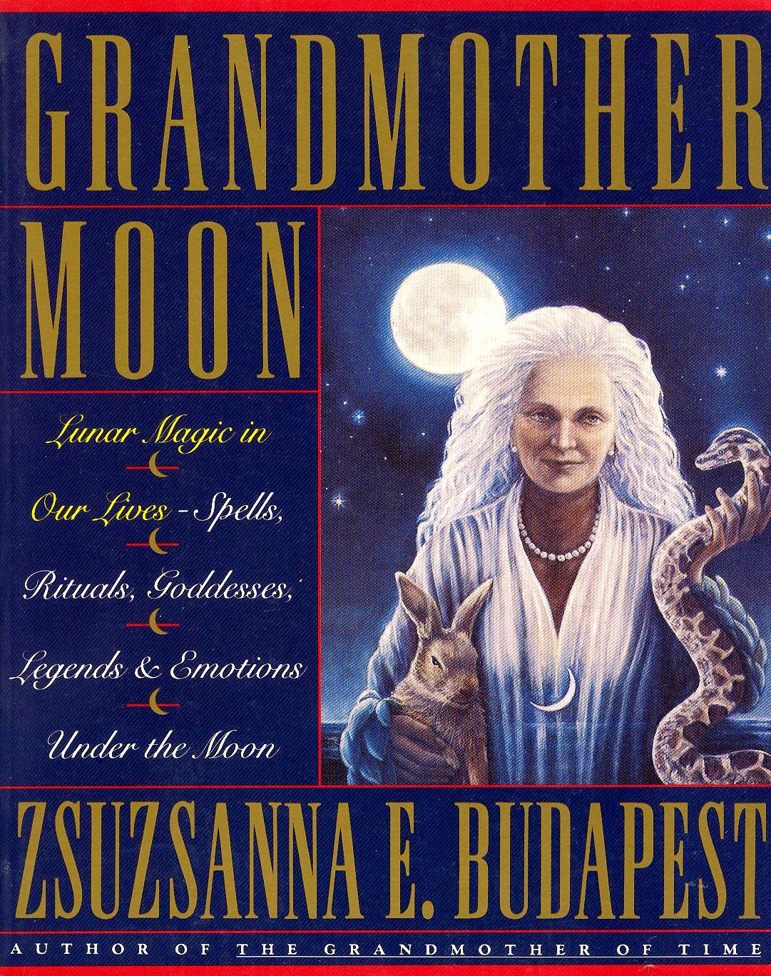 Grandmother Moon: Lunar Magic in Our Lives--Spells, Rituals, Goddesses, Legends, and Emotions Unde