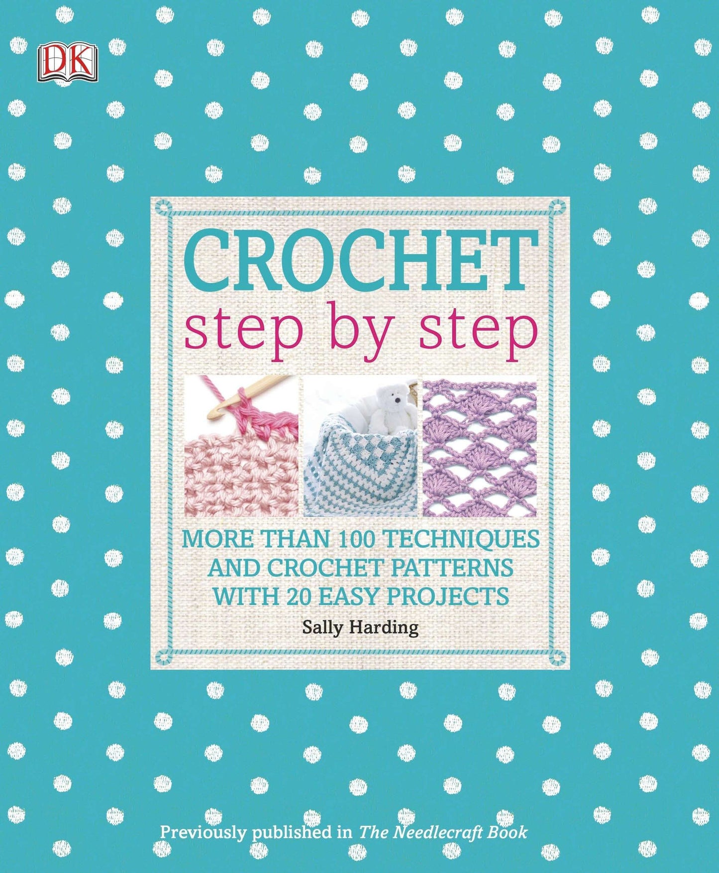 Crochet Step by Step: More Than 100 Techniques and Crochet Patterns with 20 Easy Projects (DK Step by Step)