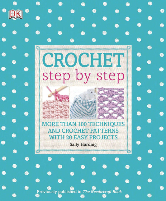 Crochet Step by Step: More Than 100 Techniques and Crochet Patterns with 20 Easy Projects (DK Step by Step)