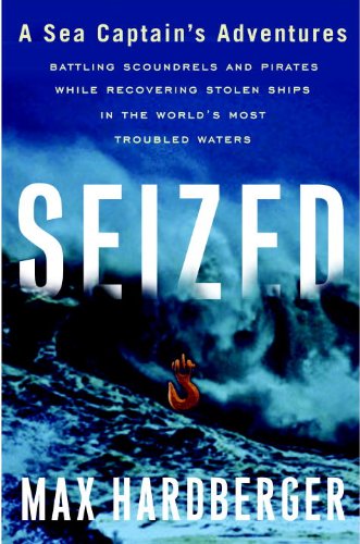 Seized: A Sea Captain's Adventures Battling Scoundrels and Pirates While Recovering Stolen Ships in the World's Most Troubled Waters