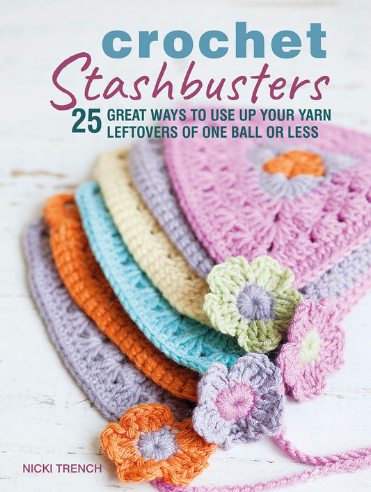 Crochet Stashbusters: 25 great ways to use up your yarn leftovers of one ball or less