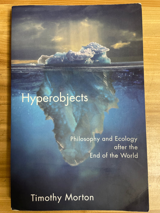 Hyperobjects: philosophy and ecology after the end of the world by Timothy Morton