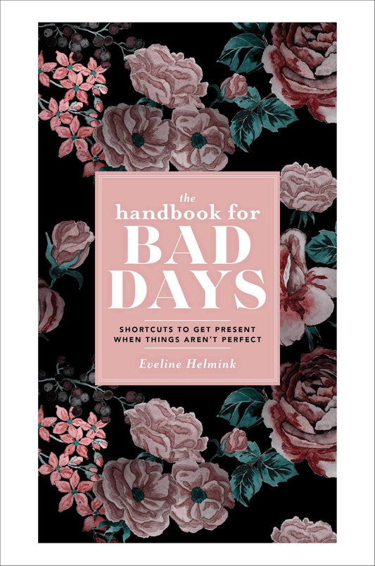 The Handbook for Bad Days: Shortcuts to Get Present When Things Aren't Perfect