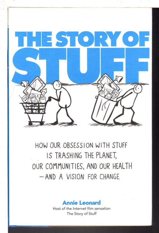 The Story of Stuff: How Our Obsession with Stuff Is Trashing the Planet, Our Communities, and Our Health-and a Vision for Change