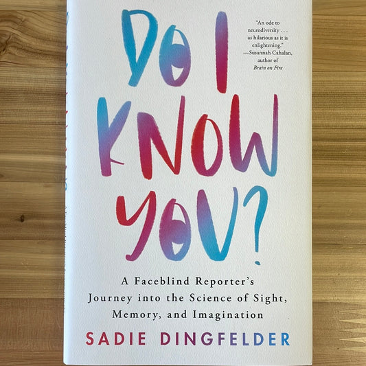 Do I Know You? A Faceblind Reporter's Journey into the Science of Sight, Memory, and Imagination by Sadie Dingfelder