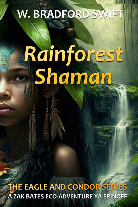 Rainforest Shaman (YA spinoff of Zak Bates Eco-Adventures series) by W. Bradford Swift