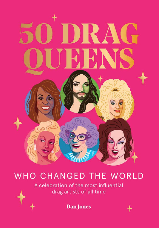 50 Drag Queens Who Changed the World: A Celebration of the Most Influential Drag Artists of All Time