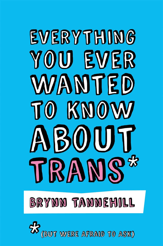 Everything You Ever Wanted to Know about Trans (But Were Afraid to Ask)