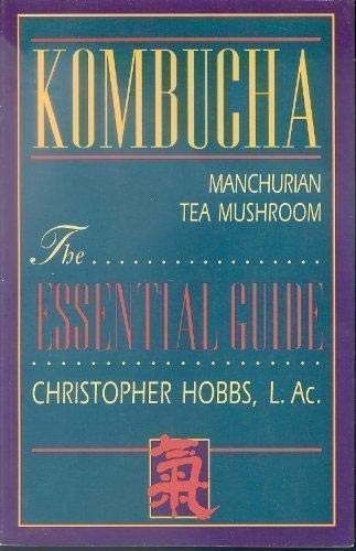 Kombucha: Manchurian Tea Mushroom: The Essential Guide