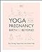 Yoga for Pregnancy, Birth and Beyond: Stay Strong, Supported, and Stress-Free