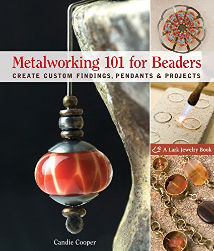 Metalworking 101 for Beaders: Create Custom Findings, Pendants & Projects (Lark Jewelry Books)