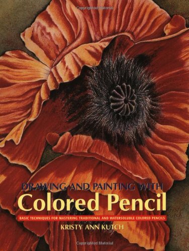 Drawing And Painting With Colored Pencil: Basic Techniques For Mastering Traditional And Watersoluble Colored Pencils