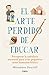 El arte perdido de educar / Hunt, Gather, Parent: What Ancient Cultures Can Teach Us About the Lost Art of Raising Happy, Helpful Little Humans (Spanish Edition)