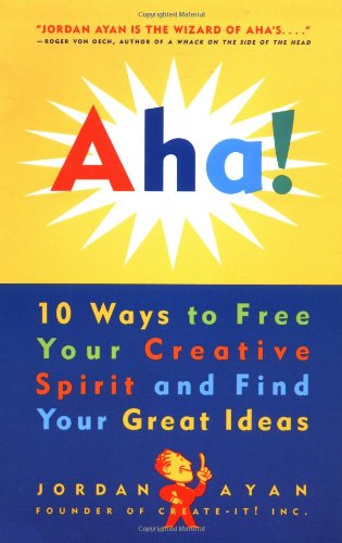 Aha! 10 Ways to Free Your Creative Spirit and Find Your Great Ideas