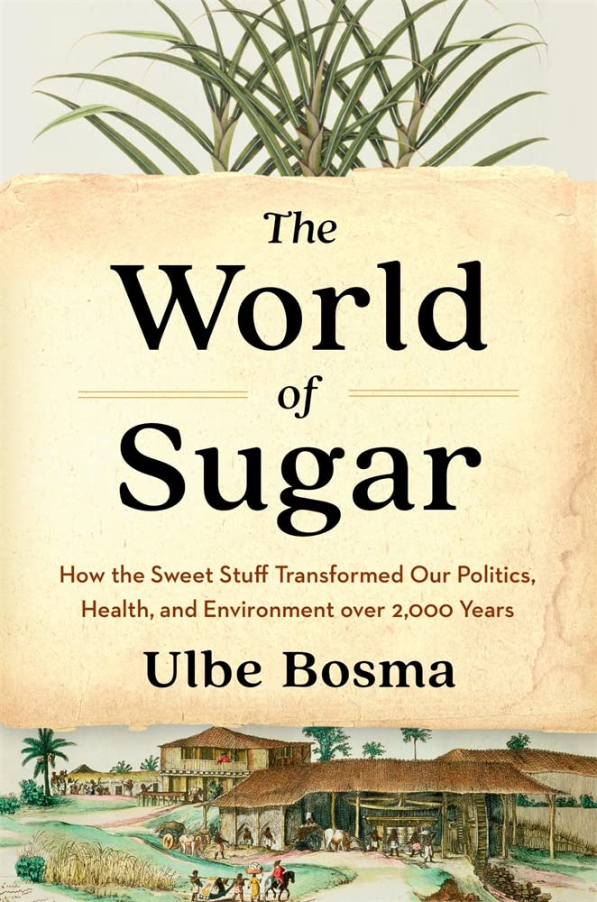 The World of Sugar: How the Sweet Stuff Transformed Our Politics, Health, and Environment over 2,000 Years