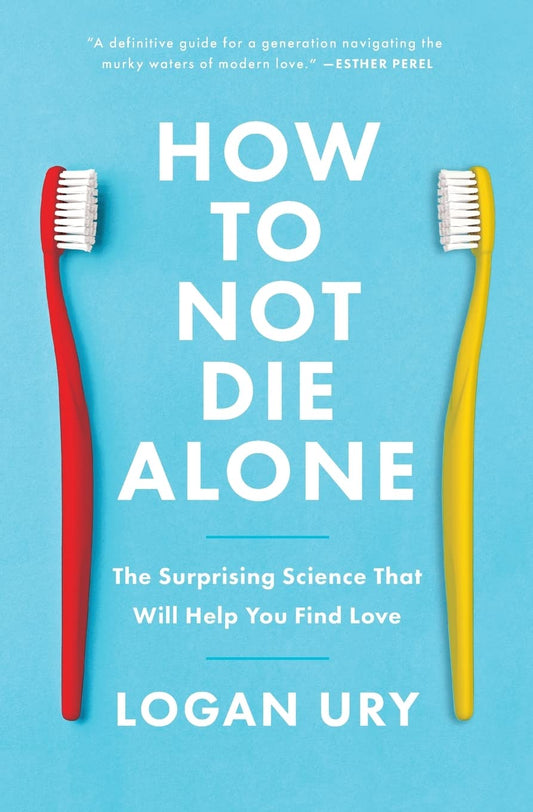 How to Not Die Alone: The Surprising Science That Will Help You Find Love