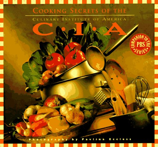 Cooking Secrets of the CIA: Favorite Recipes from the Culinary Institute -- America's Most Celebrated Cooking SchoolCompanion to the PBS Series