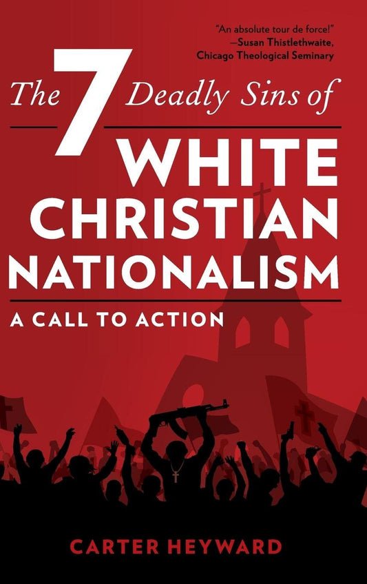 The Seven Deadly Sins of White Christian Nationalism: A Call to Action (Religion in the Modern World)