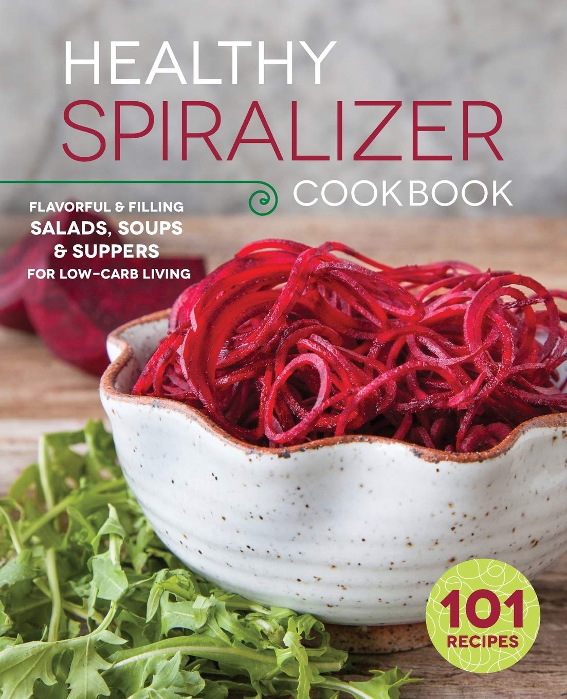 Healthy Spiralizer Cookbook: Flavorful and Filling Salads, Soups, Suppers, and More for Low-Carb Living