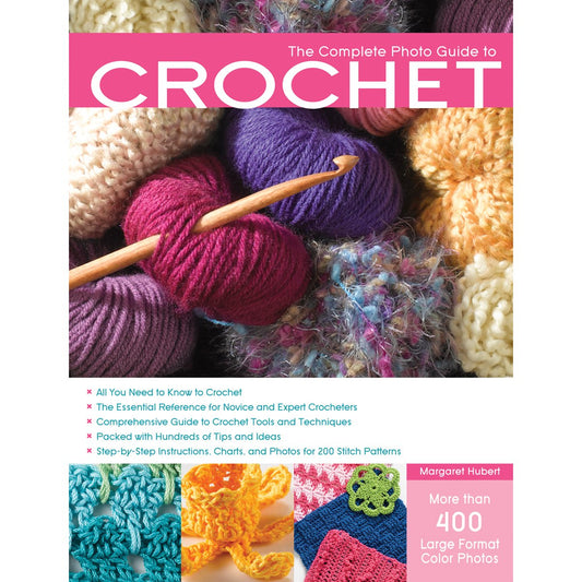 The Complete Photo Guide to Crochet: *All You Need to Know to Crochet *The Essential Reference for Novice and Expert Crocheters *Comprehensive Guide ... *Packed with Hundreds of Tips and Ideas