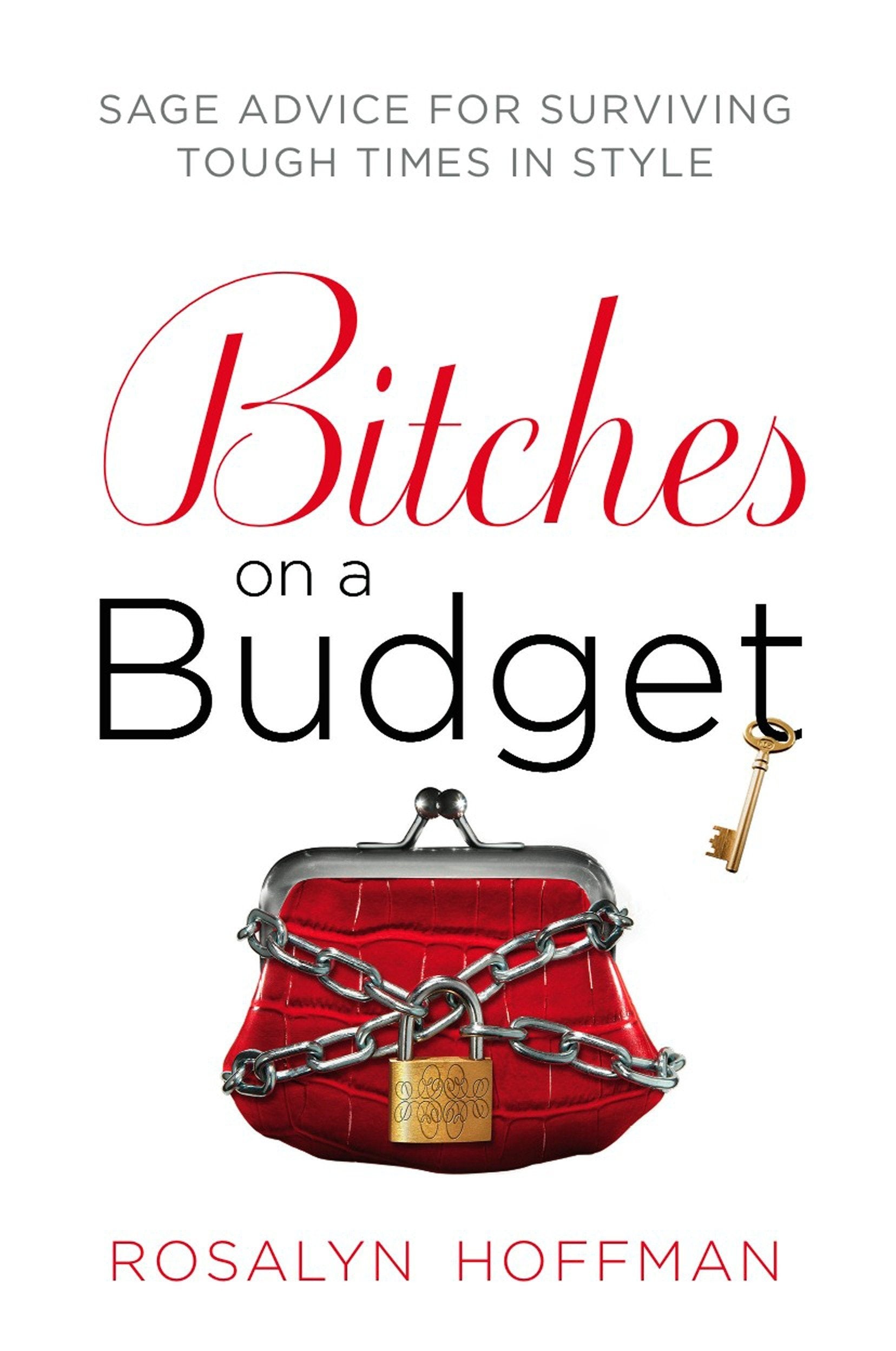 Bitches on a Budget: Sage Advice for Surviving Tough Times in Style