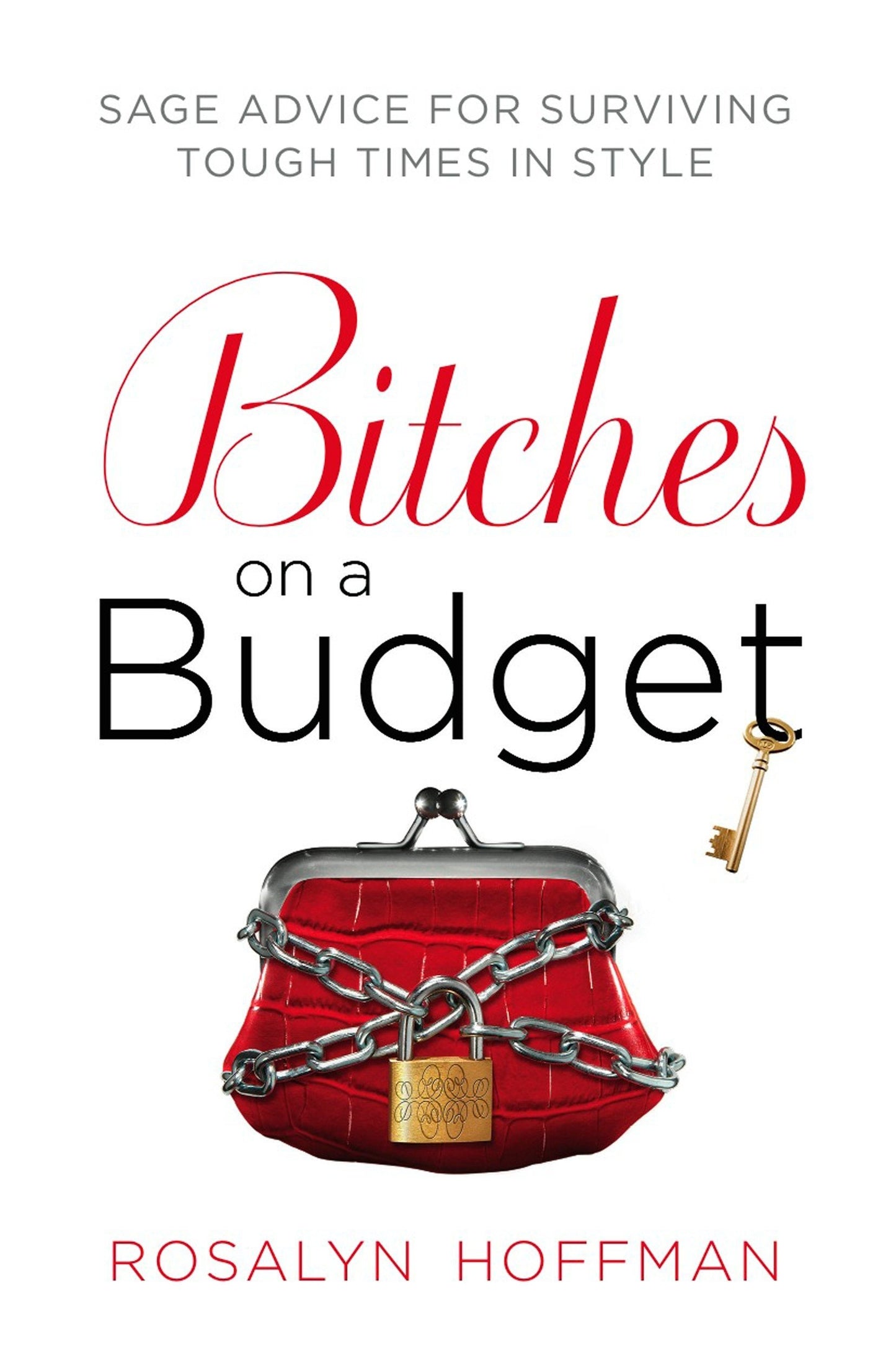 Bitches on a Budget: Sage Advice for Surviving Tough Times in Style