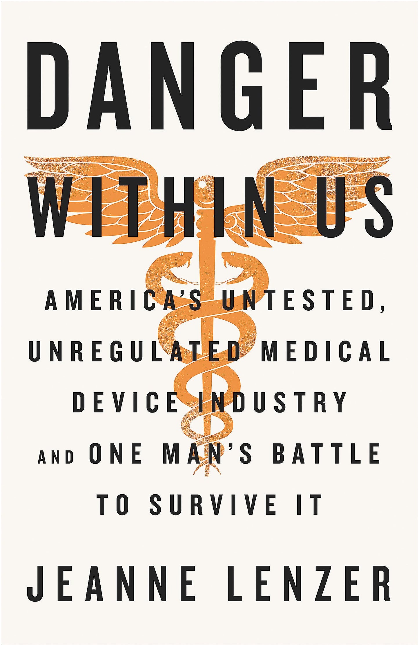 The Danger Within Us: America's Untested, Unregulated Medical Device Industry and One Man's Battle to Survive It