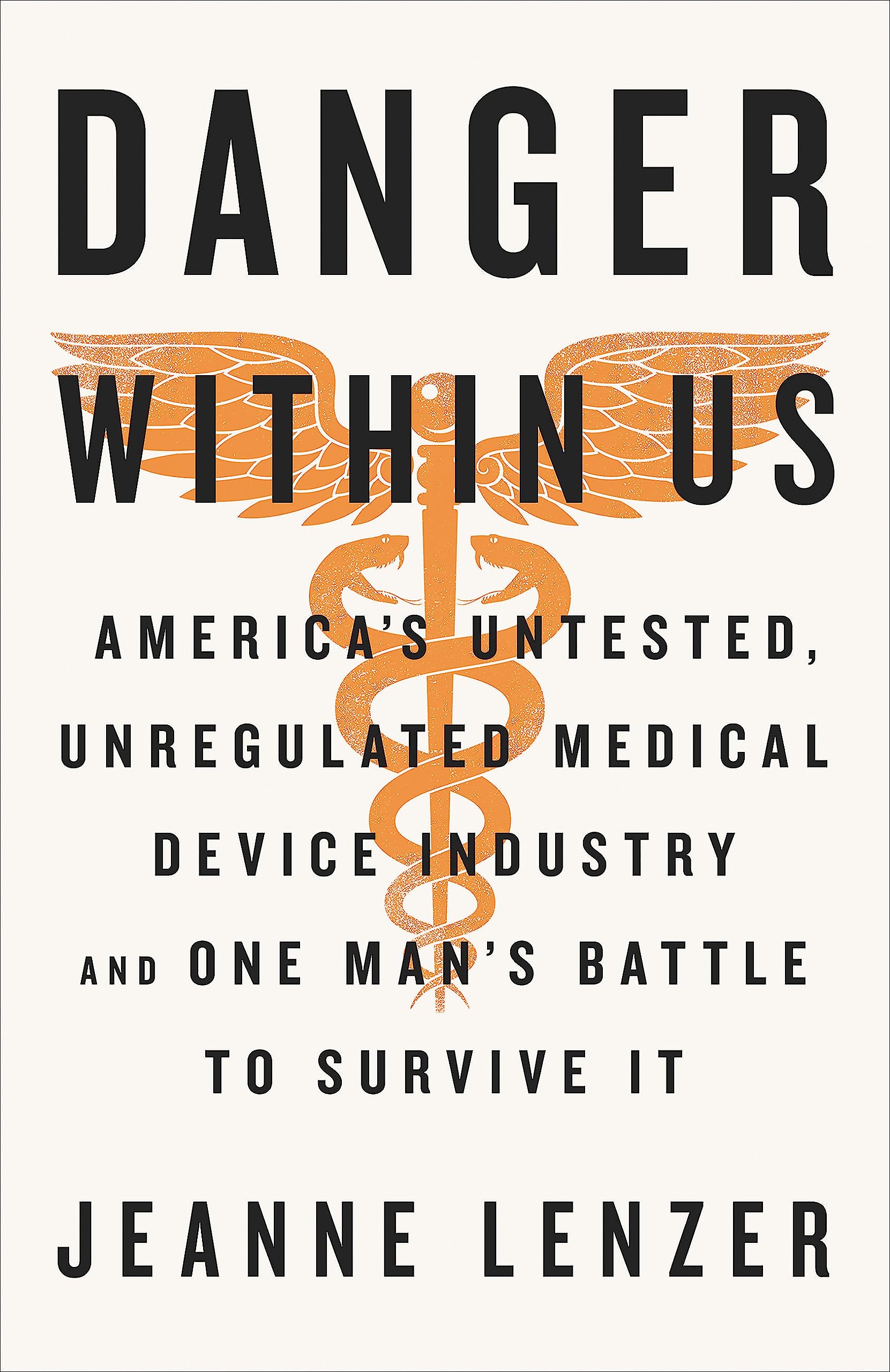 The Danger Within Us: America's Untested, Unregulated Medical Device Industry and One Man's Battle to Survive It