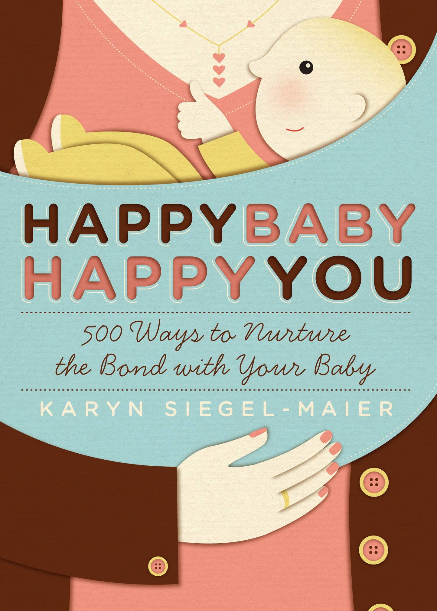 Happy Baby, Happy You: 500 Ways to Nurture the Bond with Your Baby