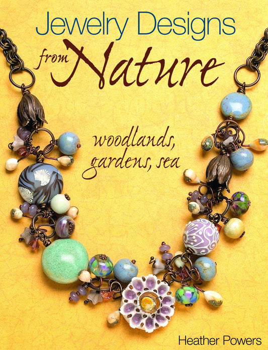 Jewelry Designs from Nature: Woodlands, Gardens, Sea: Art Bead Jewelry Designs Inspired by Nature